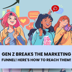 Marketing to Gen Z: Breaking the Traditional Funnel Approach