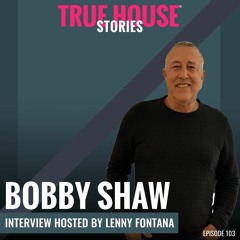 Bobby Shaw interviewed by Lenny Fontana for True House Stories® # 103