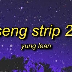 Yung Lean - Ginseng Strip 2002 (Lyrics) | bitches come and go but you know i stay