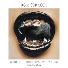 XG x ISOKNOCK - WOKE UP x TRASH (Party Starter)