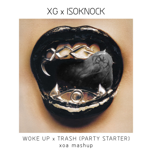 XG x ISOKNOCK - WOKE UP x TRASH (Party Starter)