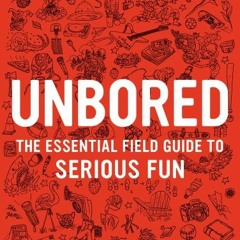 ACCESS [EBOOK EPUB KINDLE PDF] Unbored: The Essential Field Guide to Serious Fun by  Joshua Glenn,El