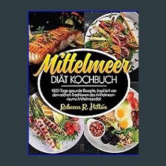 [PDF READ ONLINE] 📖 Mittelmeer Diät Kochbuch: 1500 Tage gesunde Rezepte, inspiriert von den reiche