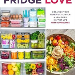 free read✔ Fridge Love: Organize Your Refrigerator for a Healthier, Happier Life?with 100 Recipe
