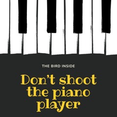 Don’t shoot the piano player