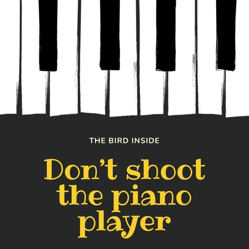 Don’t shoot the piano player
