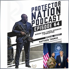 Matt Thomas - Border War / Cartel Expansion(Protector Nation Podcast 🎙️) EP 64