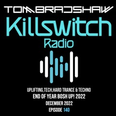 Tom Bradshaw - Killswitch Radio 140, End Of Year Bosh Up! 2022 [December 2022]