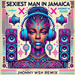 Sexiest Man In Jamaica (Jhonny Wsh Remix)