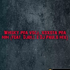 WHISKY PRA VOCE, XOXOTA PRA MIN _ MC DELUX ( DJBill e DJPauloMIX )