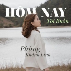 Phùng Khánh Linh - Hôm Nay Tôi Buồn-  Silly Remix 2023