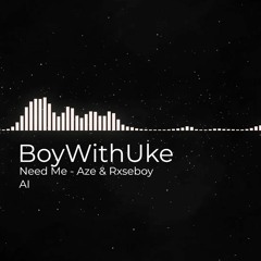 Need Me (BoyWithUke AI Remix)
