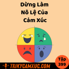 Tập 399: Dừng Làm Nô Lệ Của Cảm Xúc