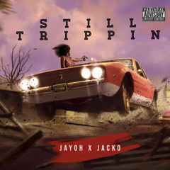 Jayoh X Jacko- Still Trippin