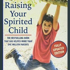 #^Ebook 📖 Raising Your Spirited Child, Third Edition: A Guide for Parents Whose Child Is More Inte