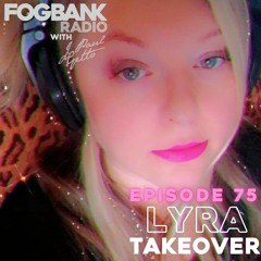 Fogbank Radio with J Paul Getto - Episode 75 - Lyra Takeover