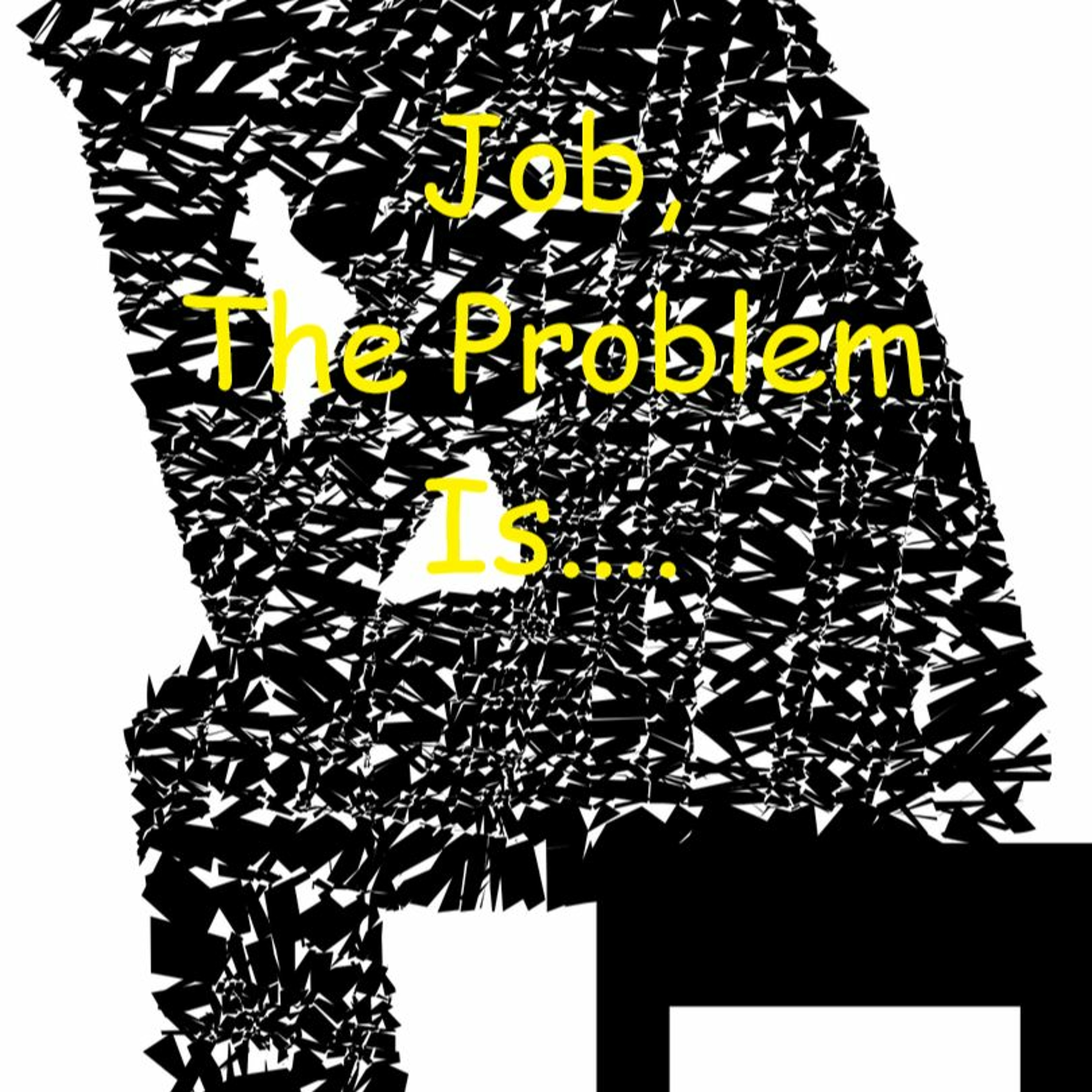 Job, The Problem Is...