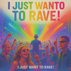 I just want to rave! (EDM)