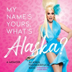 My Name's Yours, What's Alaska? by Alaska Thunderfuck 5000 Read by Author - Audiobook Excerpt