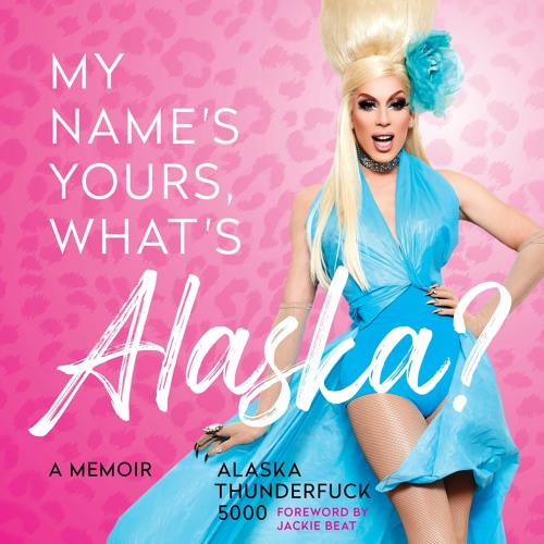 My Name's Yours, What's Alaska? by Alaska Thunderfuck 5000 Read by Author - Audiobook Excerpt