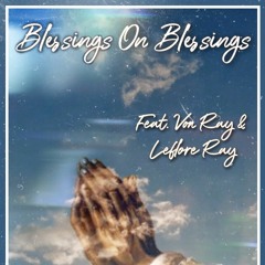 BLESSINGS ON BLESSINGS - Luver X Curt KO Feat. Von Ray & Leflore Ray (Prod. OUHBOY)