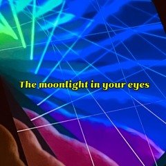 the moonlight in your eyes