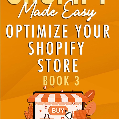 PDF/READ Optimize Your Shopify Store: Shopify Made Easy Book 3 [2022] (Ecommerce Online
