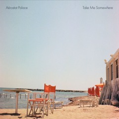 Take Me Somewhere - Aérostat Palace