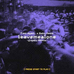 Fred again.. x Baby Keem - leavemealone (yugaku Remix)