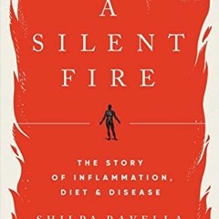 [READ] KINDLE PDF EBOOK EPUB A Silent Fire: The Story of Inflammation, Diet, and Dise