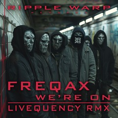 Freqax - We're On (Livequency RMX) (Ripple Warp)