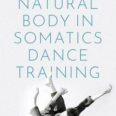 View [KINDLE PDF EBOOK EPUB] The Natural Body in Somatics Dance Training by  Doran George &  Susan L