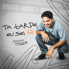TA TARDE EU SEI - Matias Dantas