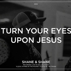 Shane and Shane-Turn Your Eyes Upon Jesus Mix