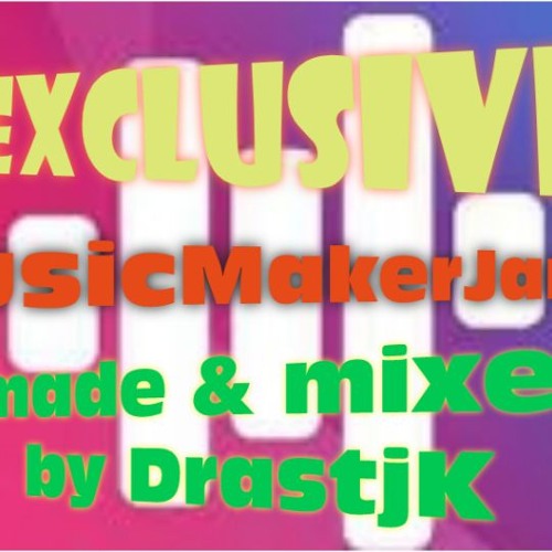 MusicMakerJam ONLY made & mixed by DrastjK