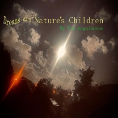 Dreams are Nature's Children................( a metaphor)