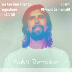 We Are Your Friends x Signatune x I <3 U SO (Nako Mashup - Inspired by Busy P Mashup @ Olympic Games)