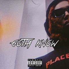 GOTTA KNOW