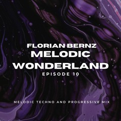 Florian Bernz - Melodic Wonderland - Episode #10 - Melodic Techno / Progressive House