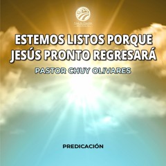 Chuy Olivares - Estemos listos porque Jesús pronto regresará