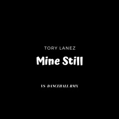 Tory Lanez — Mine Still (Vinyl Shotz Dancehall Remix)