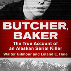free PDF 📍 Butcher, Baker: The True Account of an Alaskan Serial Killer by  Walter G