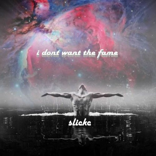 i dont want the fame by slickc 2023