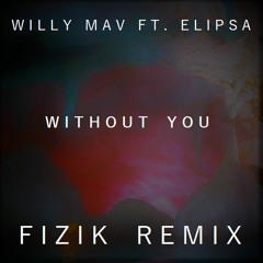 Willy Mav Ft. Elipsa - Without You (Fizik Remix) [Free Download]