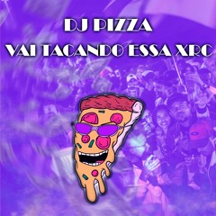 DJ PIZZA BEATS - VAI TACANDO ESSA XRC (MC JOHN JB)