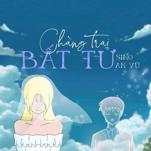 Chàng Trai Bất Tử | An Vũ ft Sino