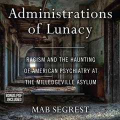 DOWNLOAD KINDLE 🧡 Administrations of Lunacy: Racism and the Haunting of American Psy