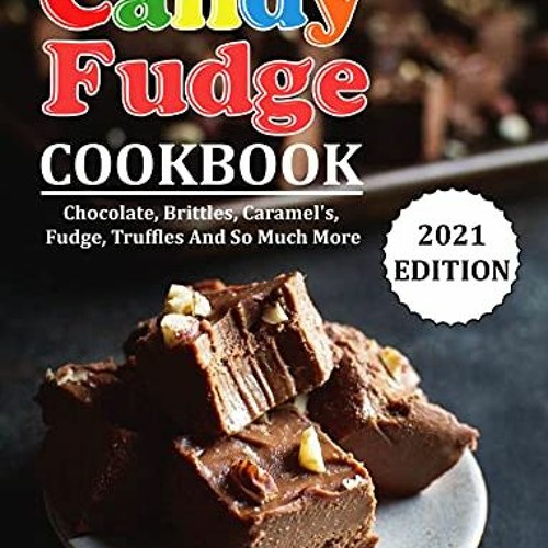 ( wSW1H ) CANDY FUDGE COOKBOOK: Chocolate, Brittles, Caramel's, Fudge, Truffles And So Much More by