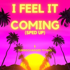 The Weeknd, Daft Punk - I Feel It Coming (Sped Up) (TURBOCHARGED TITANS REMIX) - OUT ON SPOTIFY