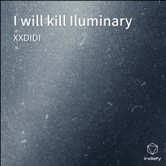 I will kill Iluminary